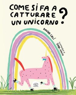 COME SI FA A CATTURARE UN UNICORNO? EDIZ